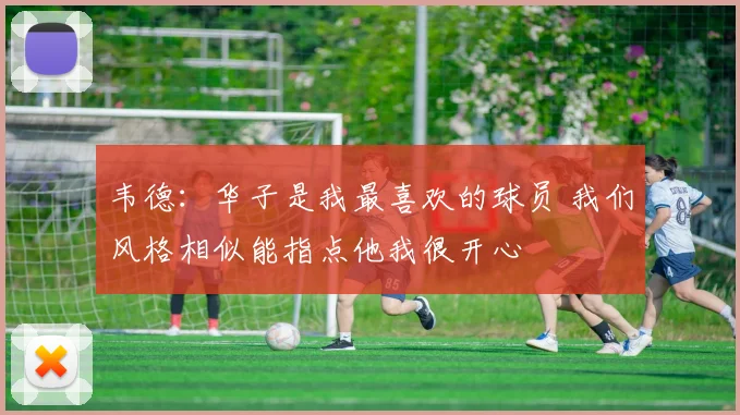 韦德：华子是我最喜欢的球员 我们风格相似能指点他我很开心