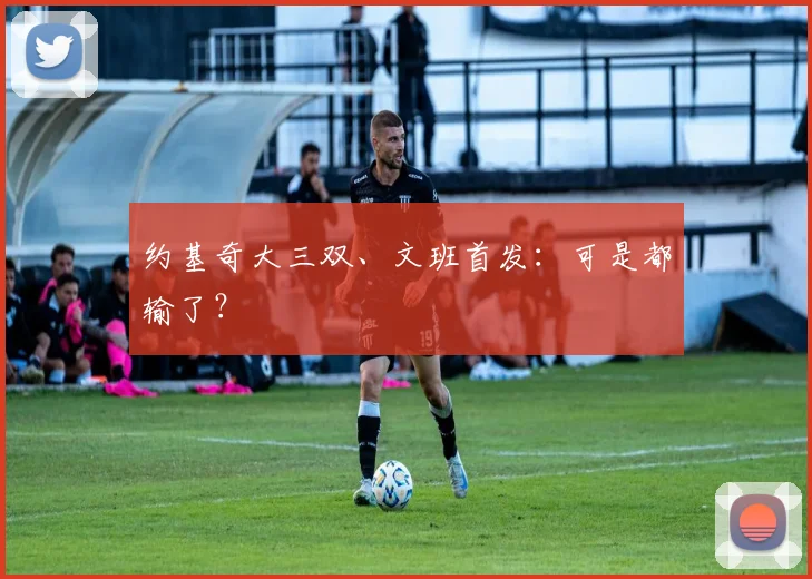 约基奇大三双、文班首发：可是都输了？