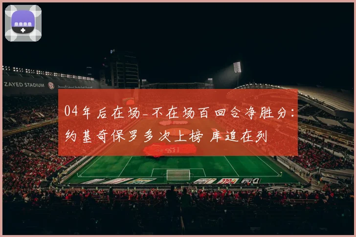 04年后在场_不在场百回合净胜分：约基奇保罗多次上榜 库追在列
